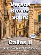 Ebook Versos Breves Sobre Calles II di Juan Moisés De La Serna edito da Tektime