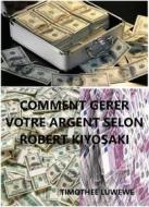 Ebook Comment gérer votre argent selon Robert Kiyosaki di Timothée Luwewe edito da Timothée Luwewe