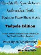 Ebook Chocolate the Spanish Dance Nutcracker Suite Beginner Piano Sheet Music Tadpole Edition di Silvertonalities edito da SilverTonalities