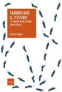 Ebook Fabbricare il futuro. La nuova rivoluzione industriale di Marsh Peter edito da Codice Edizioni