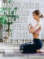 Ebook Mindfulness Is Like Eating - You Have to Actually Do It to Get the Benefits di Zen Michael edito da Zen Michael