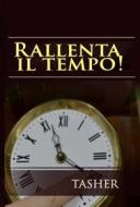 Ebook Rallenta Il Tempo! di TASHER edito da Babelcube Inc.