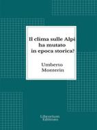 Ebook Il clima sulle Alpi ha mutato in epoca storica? di Umberto Monterin edito da Librorium Editions