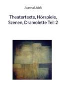Ebook Theatertexte, Hörspiele, Szenen, Dramolette Teil 2 di Joanna Lisiak edito da Books on Demand
