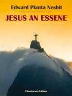 Ebook Jesus An Essene di Edward Planta Nesbit edito da E-BOOKARAMA