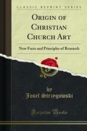 Ebook Origin of Christian Church Art di Josef Strzygowski edito da Forgotten Books