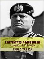 Ebook L'attentato a Mussolini ovvero Il segreto di Pulcinella di Carlo Tresca edito da anna ruggieri