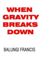 Ebook When Gravity Breaks Down di Balungi Francis edito da Balungi Francis