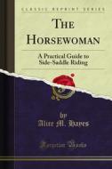 Ebook The Horsewoman di Alice M. Hayes, M. Horace Hayes edito da Forgotten Books
