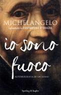 Ebook Michelangelo io sono fuoco di D'orazio Costantino edito da Sperling & Kupfer