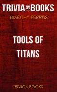 Ebook Tools of Titans by Timothy Ferriss (Trivia-On-Books) di Trivion Books edito da Trivion Books