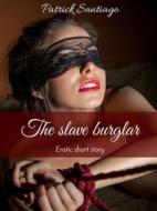 Ebook The slave burglar di Patrick Santiago edito da Patrick Santiago