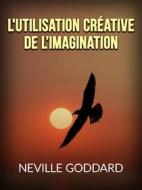 Ebook L&apos;utilisation créative de l’Imagination (Traduit) di Neville Goddard edito da Stargatebook