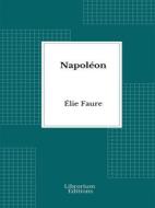 Ebook Napoléon di Élie Faure edito da Librorium Editions