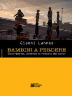 Ebook Bambini a Perdere. Scomparse, violenze e mercato dei corpi di Gianni Lannes edito da Luigi Pellegrini Editore