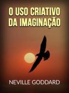 Ebook O uso criativo da Imaginação (Traduzido) di Neville Goddard edito da Stargatebook