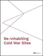 Ebook Re-inhabiting Cold War Sites di Olivia Longo, Davide Sigurtà, Carlotta Coccoli edito da tab edizioni