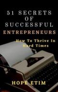 Ebook 51 Secrets of Successful Entrepreneurs: How To Thrive In Hard Times di Hope Etim edito da Success Ventures