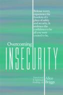 Ebook Overcoming Insecurity di Alice Briggs edito da Alice Arlene, Ltd. Co.