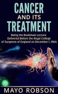 Ebook Cancer and its treatment: being the bradshaw lecture delivered before the Royal College of surgeons of England on december 1, 1904 di A. W. Mayo Robson edito da Youcanprint