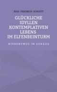 Ebook Glückliche Idyllen kontemplativen Lebens im Elfenbeinturm di Rolf Friedrich Schuett edito da Books on Demand