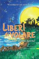 Ebook Liberi di volare... sulle ali dello Spirito! di De Sanctis Maurizio edito da Edizioni Paoline