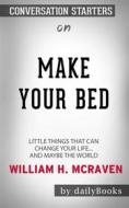 Ebook Make Your Bed: Little Things That Can Change Your Life...And Maybe the World by William H. McRaven | Conversation Starters di dailyBooks edito da Daily Books