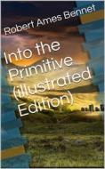 Ebook Into the Primitive (illustrated Edition) di Robert Ames Bennet edito da Kore Enterprises