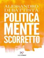 Ebook Politicamente scorretto di Alessandro Di Battista edito da PaperFIRST