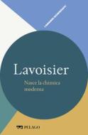 Ebook Lavoisier - Nasce la chimica moderna di Gavezzotti Angelo, AA.VV. edito da Pelago