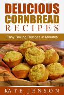 Ebook Delicious Cornbread Recipes: Easy Baking Recipes in Minutes di Kate Jenson edito da Emma Wilson