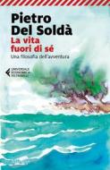 Ebook La vita fuori di sè di Pietro Del Soldà edito da MARSILIO