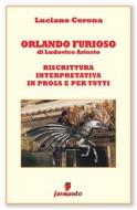 Ebook Orlando Furioso di Ludovico Ariosto. Riscrittura interpretativa in prosa e per tutti di Luciano Corona edito da Fermento