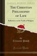 Ebook The Christian Philosophy of Life di Tilmann Pesch edito da Forgotten Books