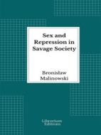 Ebook Sex and Repression in Savage Society di Bronislaw Malinowski edito da Librorium Editions