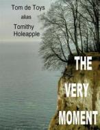 Ebook The Very Moment di Tom De Toys, Tomithy Holeapple edito da Books on Demand