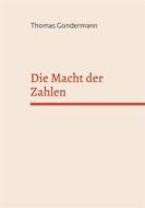 Ebook Die Macht der Zahlen di Thomas Gondermann edito da Books on Demand