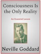 Ebook Consciousness Is the Only Reality di Neville Goddard edito da Andura Publishing