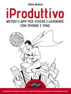 Ebook iProduttivo | Metodi e app per vivere e lavorare con iphone e ipad - Con questi strumenti anche tu sarai sempre organizzato e superproduttivo di Silvio Gulizia edito da Dario Flaccovio Editore