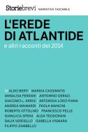 Ebook L'erede di Atlantide e altri racconti del 2014 di AA. VV., Storiebrevi edito da Gruppo Editoriale L'Espresso