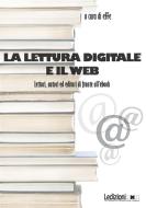 Ebook La lettura digitale e il web. Lettori, autori ed editori  di fronte all'ebook. di AA.VV. edito da Ledizioni