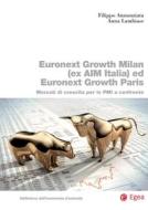 Ebook Euronext Growth Milan (ex AIM Italia) ed Euronext Growth Paris di Filippo Annunziata, Anna Lambiase edito da Egea