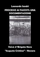 Ebook Processo ai Fascisti: Una Documentazione Volume 6 - Brigata Nera "Augusto Cristina" - Novara di Leonardo Sandri edito da Leonardo Sandri