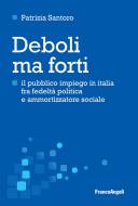 Ebook Deboli ma forti. Il pubblico impiego in Italia tra fedeltà politica e ammortizzatore sociale di Patrizia Santoro edito da Franco Angeli Edizioni