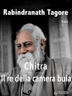 Ebook Chitra - Il re della camera buia di Rabindranath Tagore edito da KKIEN Publ. Int.