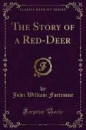 Ebook The Story of a Red-Deer di John William Fortescue edito da Forgotten Books
