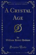 Ebook A Crystal Age di William Henry Hudson edito da Forgotten Books
