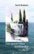 Ebook Das graue Haus auf Korsika di Gerti Brabetz edito da Books on Demand