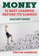 Ebook Money Is Best Learned ,Before It’s Earned di Dwayne Anderson edito da Publisher s21598