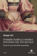 Ebook Dossier Isabella Morra - Poetessa del XVI secolo di Giuseppe Lorin edito da Bibliotheka